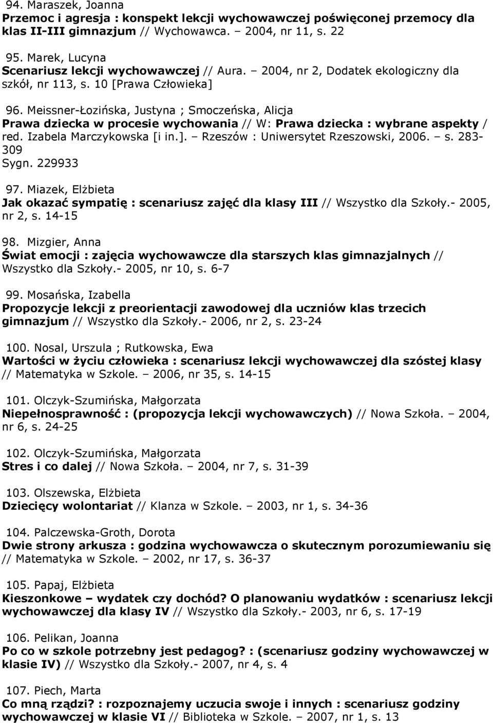 Meissner-Łozińska, Justyna ; Smoczeńska, Alicja Prawa dziecka w procesie wychowania // W: Prawa dziecka : wybrane aspekty / red. Izabela Marczykowska [i in.]. Rzeszów : Uniwersytet Rzeszowski, 2006.