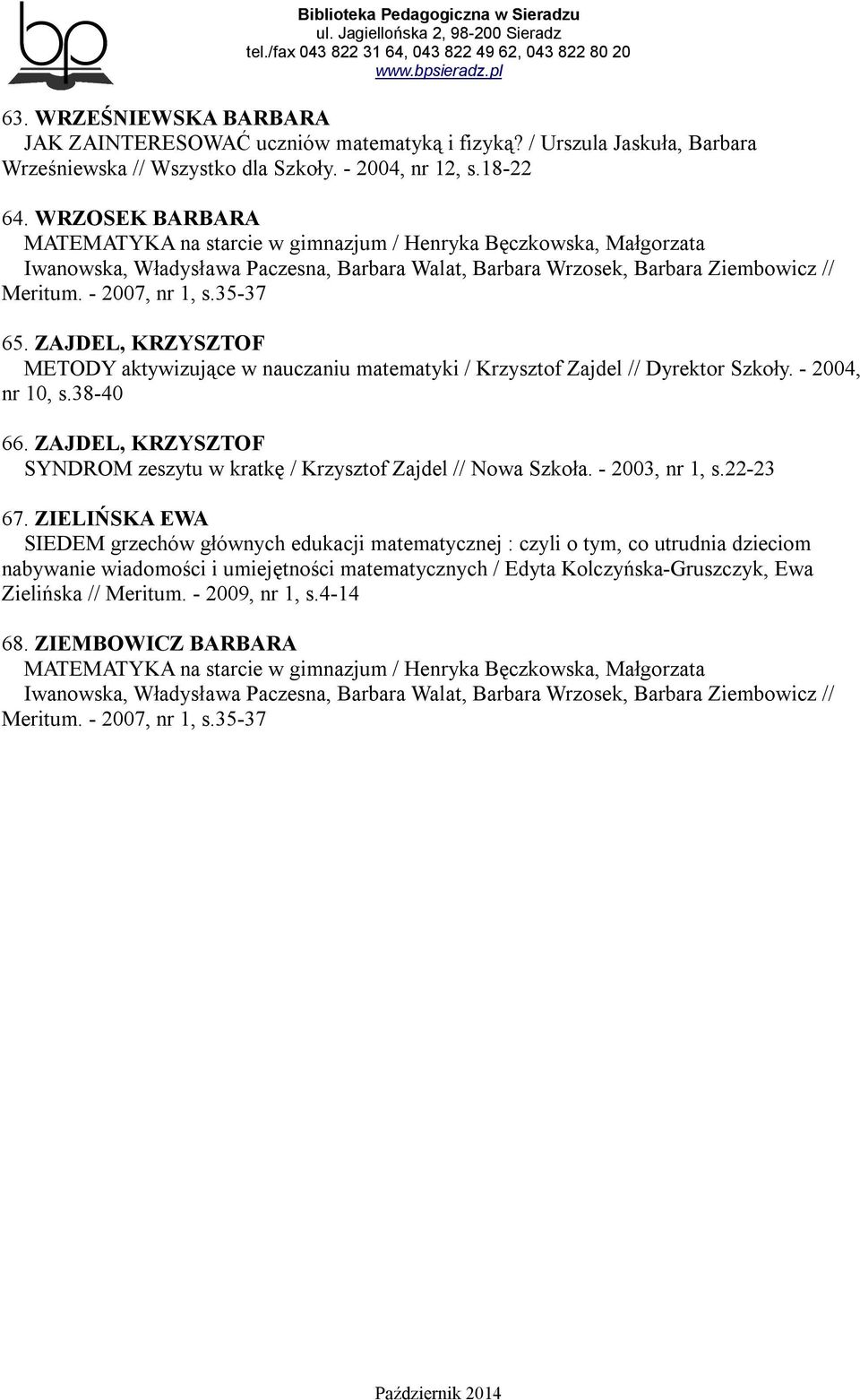 35-37 65. ZAJDEL, KRZYSZTOF METODY aktywizujące w nauczaniu matematyki / Krzysztof Zajdel // Dyrektor Szkoły. - 2004, nr 10, s.38-40 66.