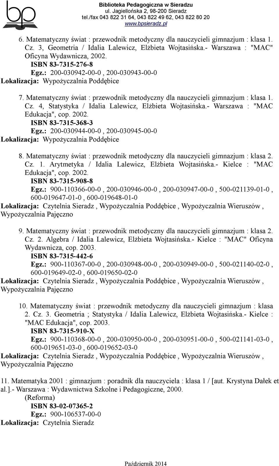 4, Statystyka / Idalia Lalewicz, Elżbieta Wojtasińska.- Warszawa : "MAC Edukacja", cop. 2002. ISBN 83-7315-368-3 Egz.: 200-030944-00-0, 200-030945-00-0 Lokalizacja: Wypożyczalnia Poddębice 8.