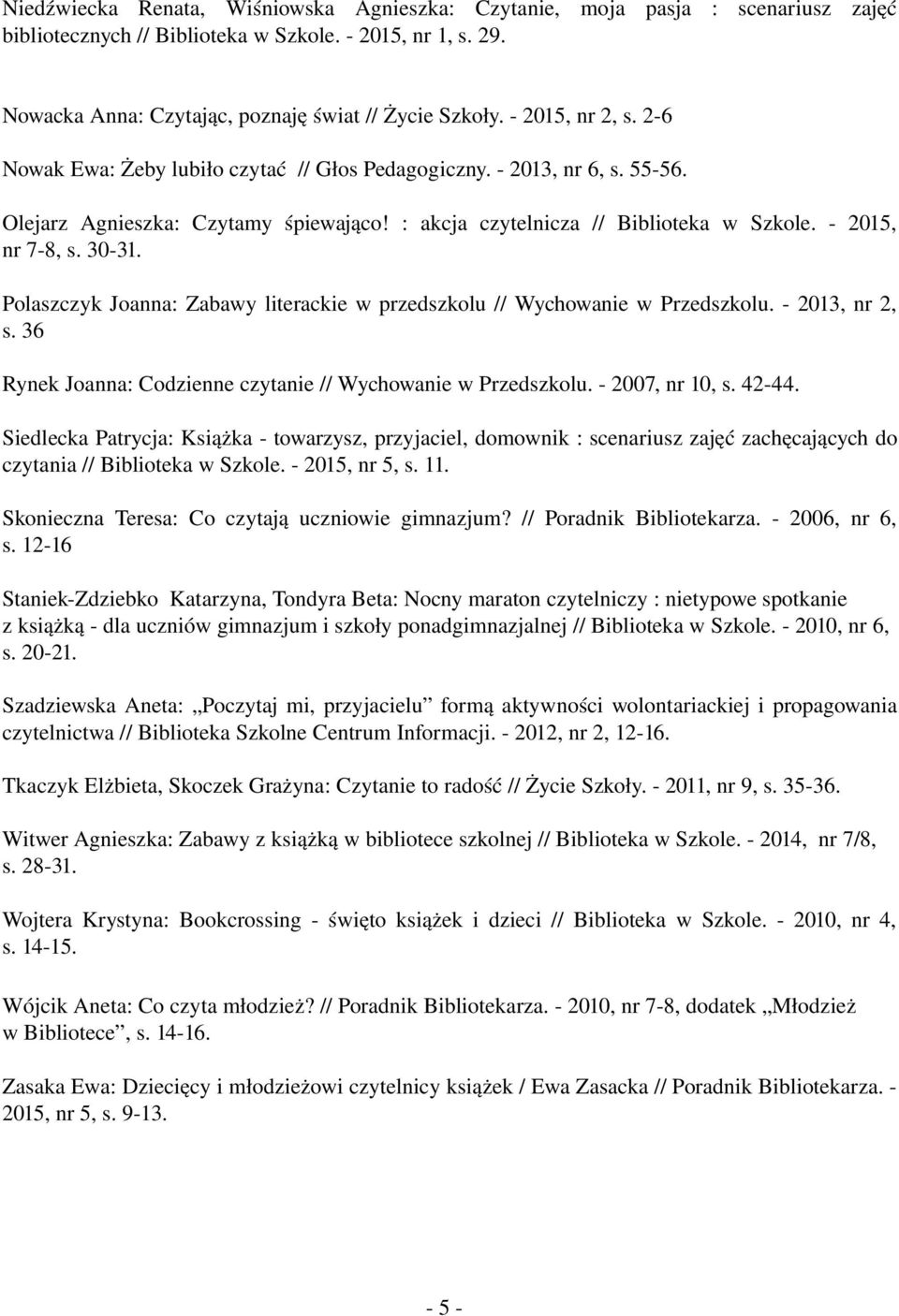 Polaszczyk Joanna: Zabawy literackie w przedszkolu // Wychowanie w Przedszkolu. 2013, nr 2, s. 36 Rynek Joanna: Codzienne czytanie // Wychowanie w Przedszkolu. 2007, nr 10, s. 42 44.