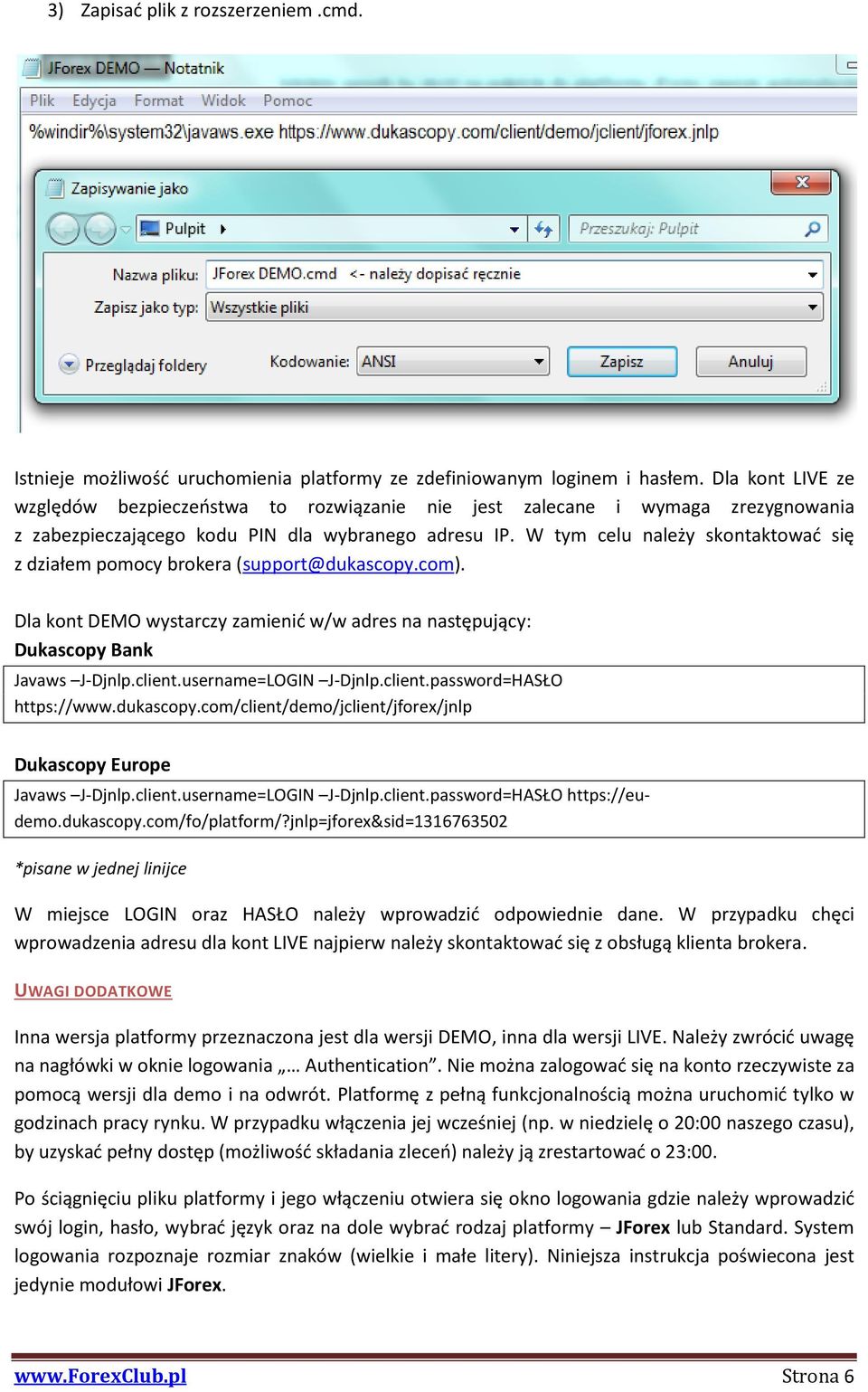 W tym celu należy skontaktować się z działem pomocy brokera (support@dukascopy.com). Dla kont DEMO wystarczy zamienić w/w adres na następujący: Dukascopy Bank Javaws J-Djnlp.client.