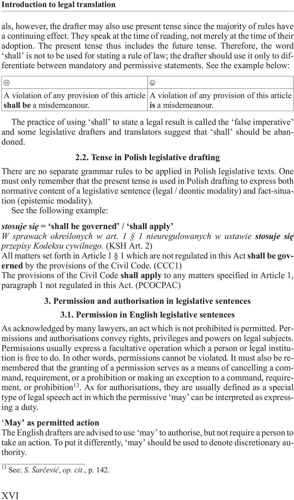 Therefore, the word shall is not to be used for stating a rule of law; the drafter should use it only to differentiate between mandatory and permissive statements.