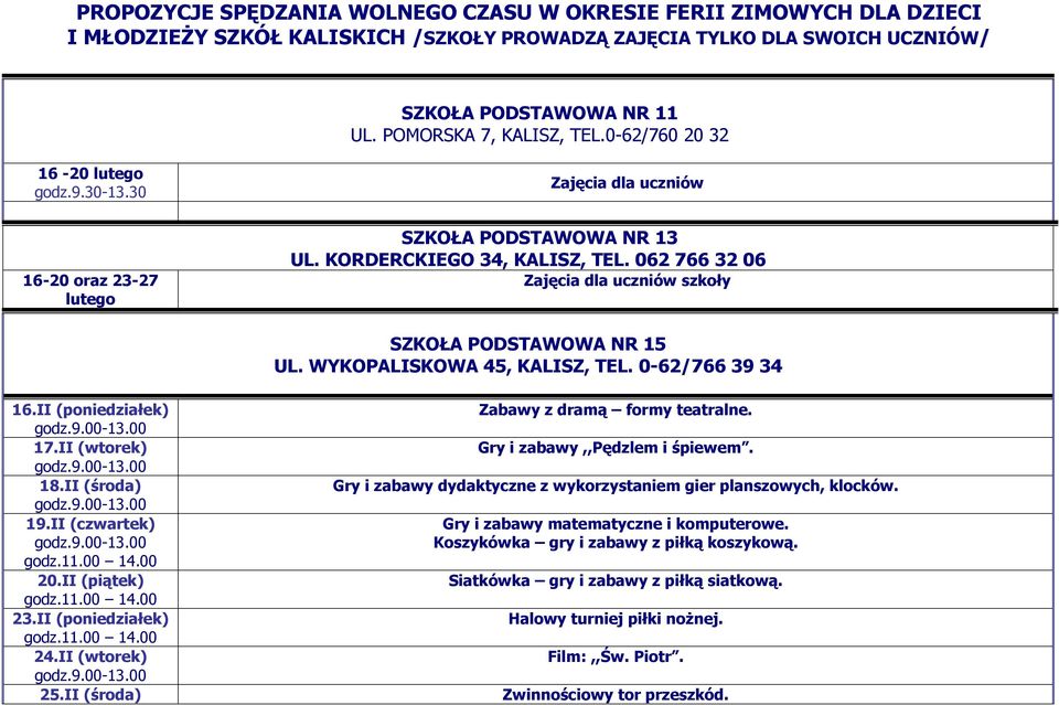 062 766 32 06 Zajęcia dla uczniów szkoły SZKOŁA PODSTAWOWA NR 15 UL. WYKOPALISKOWA 45, KALISZ, TEL. 0-62/766 39 34 godz.11.00 14.00 20.II (piątek) godz.11.00 14.00 23.II (poniedziałek) godz.11.00 14.00 25.