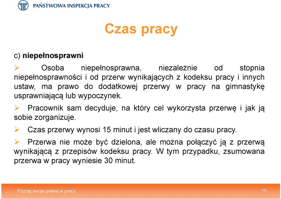 Pracownik sam decyduje, na który cel wykorzysta przerwę ijakją sobie zorganizuje. Czas przerwy wynosi 15 minut i jest wliczany do czasu pracy.