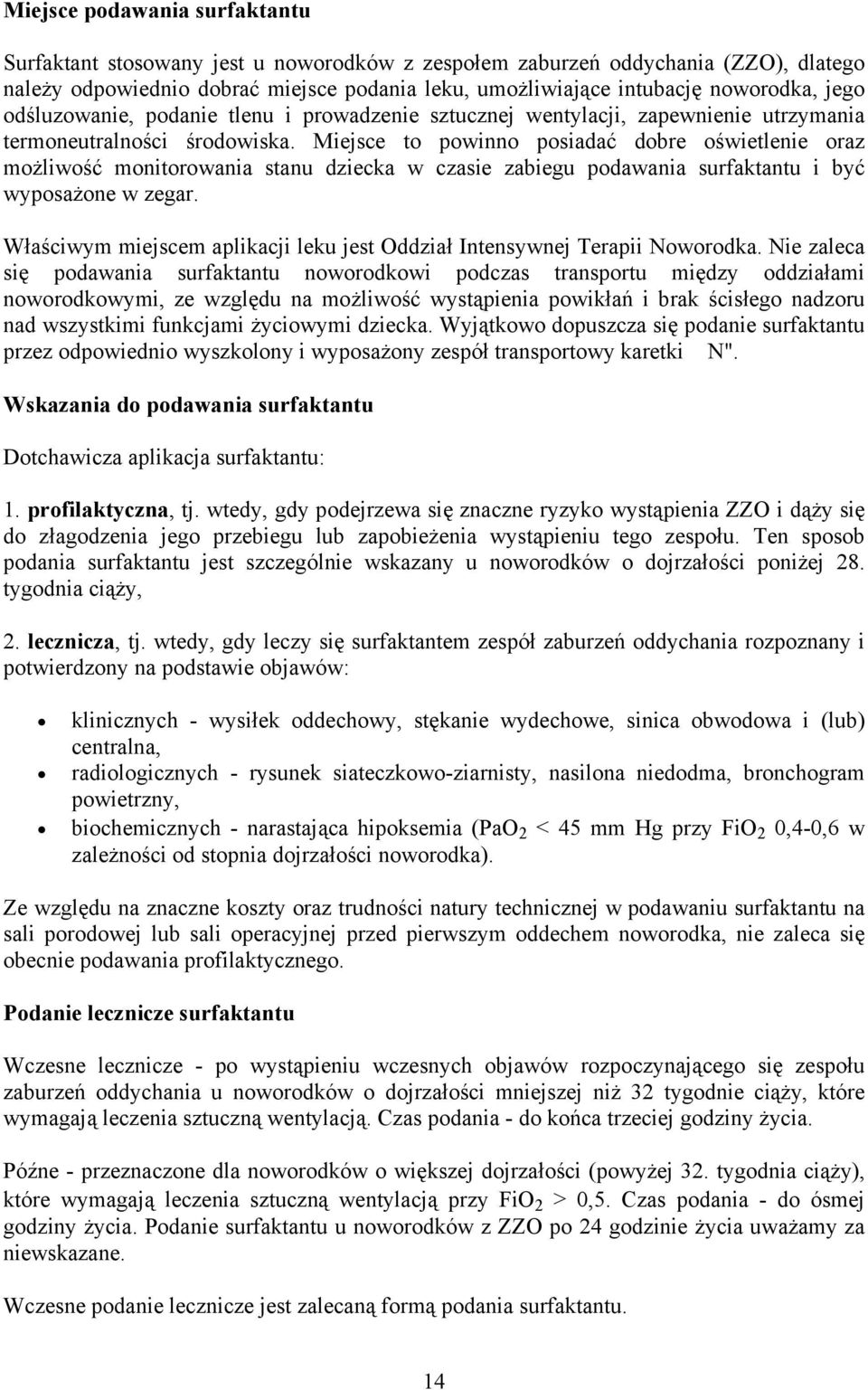 Miejsce to powinno posiadać dobre oświetlenie oraz możliwość monitorowania stanu dziecka w czasie zabiegu podawania surfaktantu i być wyposażone w zegar.