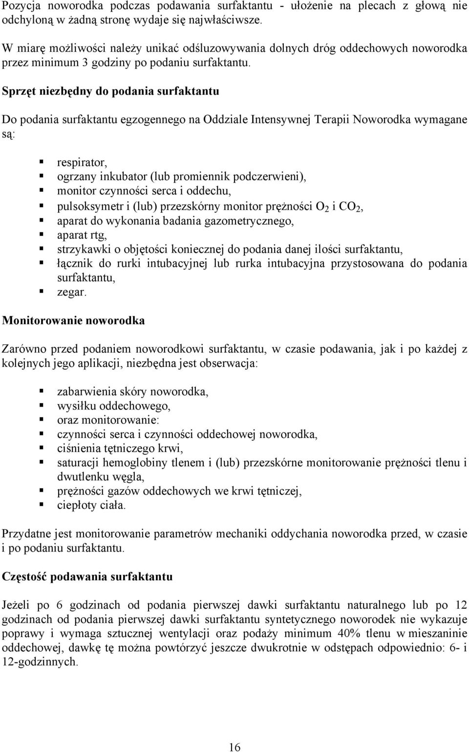 Sprzęt niezbędny do podania surfaktantu Do podania surfaktantu egzogennego na Oddziale Intensywnej Terapii Noworodka wymagane są: respirator, ogrzany inkubator (lub promiennik podczerwieni), monitor