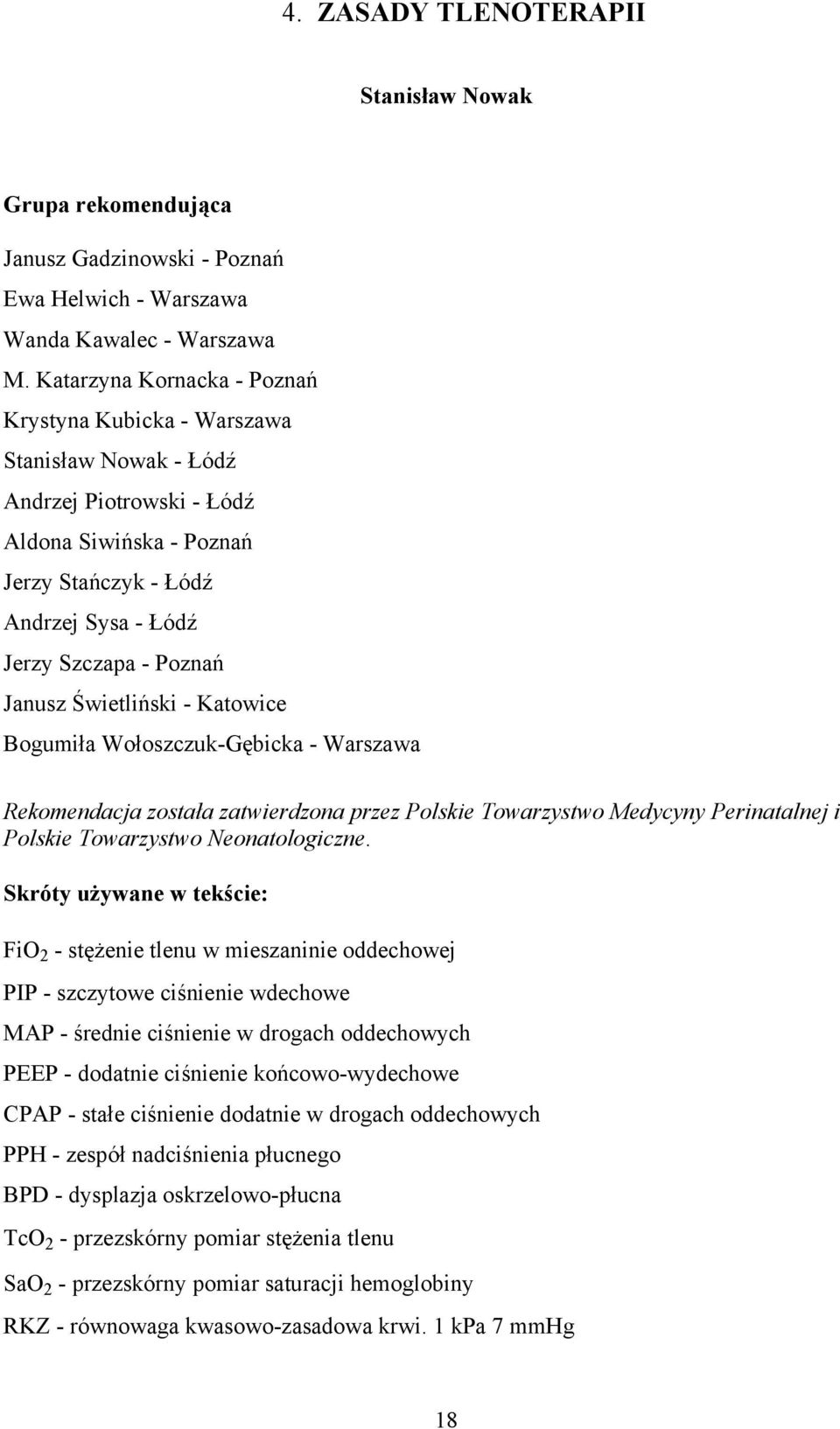 Janusz Świetliński - Katowice Bogumiła Wołoszczuk-Gębicka - Warszawa Rekomendacja została zatwierdzona przez Polskie Towarzystwo Medycyny Perinatalnej i Polskie Towarzystwo Neonatologiczne.