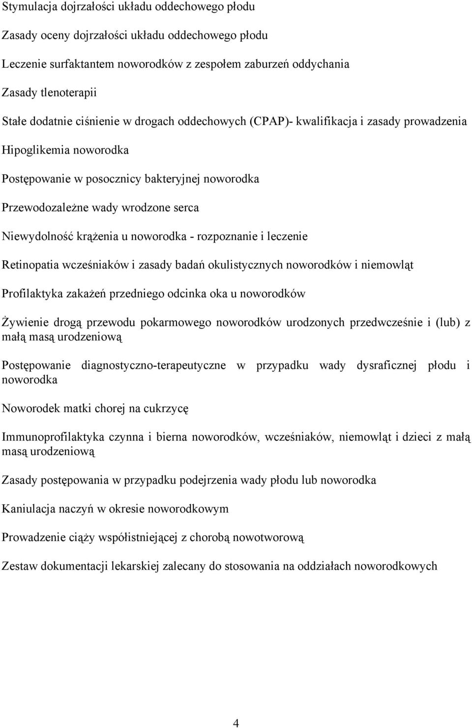 krążenia u noworodka - rozpoznanie i leczenie Retinopatia wcześniaków i zasady badań okulistycznych noworodków i niemowląt Profilaktyka zakażeń przedniego odcinka oka u noworodków Żywienie drogą