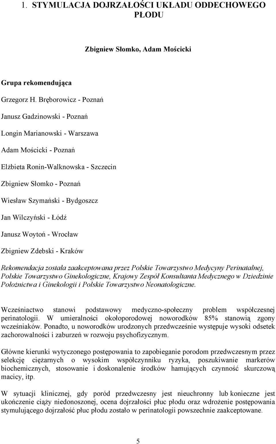 Wilczyński - Łódź Janusz Woytoń - Wrocław Zbigniew Zdebski - Kraków Rekomendacja została zaakceptowana przez Polskie Towarzystwo Medycyny Perinatalnej, Polskie Towarzystwo Ginekologiczne, Krajowy