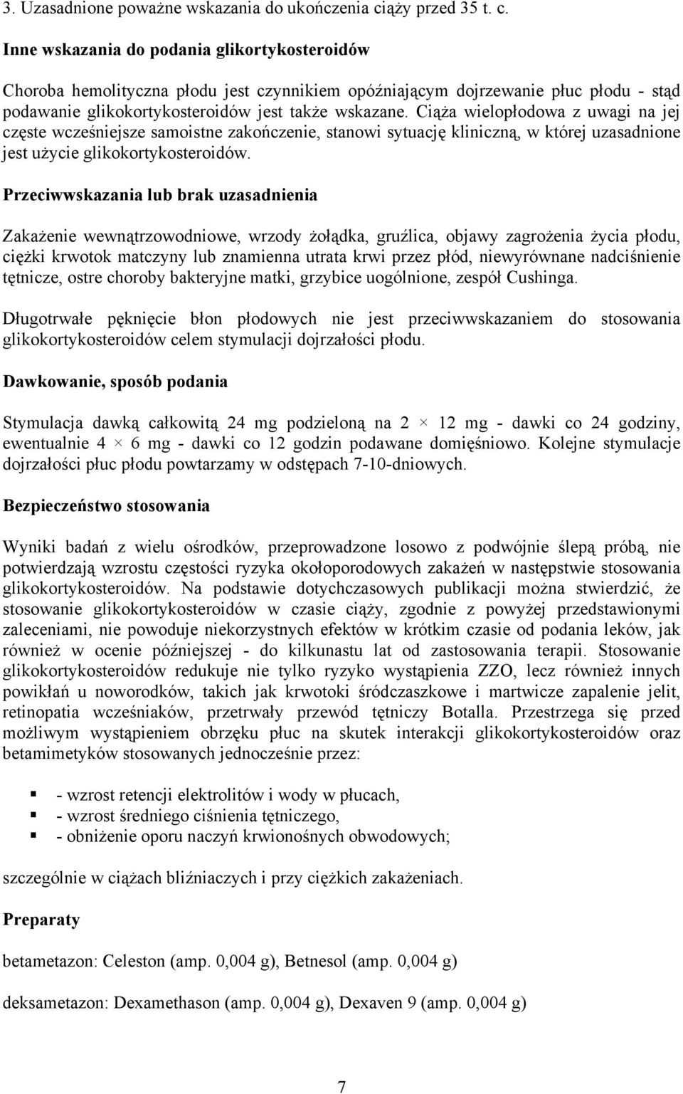 Inne wskazania do podania glikortykosteroidów Choroba hemolityczna płodu jest czynnikiem opóźniającym dojrzewanie płuc płodu - stąd podawanie glikokortykosteroidów jest także wskazane.