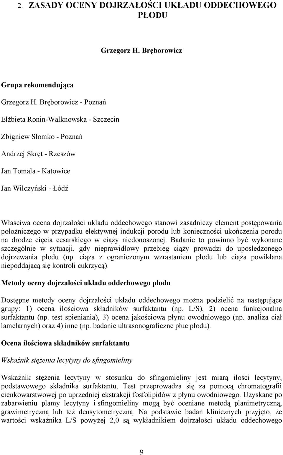 stanowi zasadniczy element postępowania położniczego w przypadku elektywnej indukcji porodu lub konieczności ukończenia porodu na drodze cięcia cesarskiego w ciąży niedonoszonej.