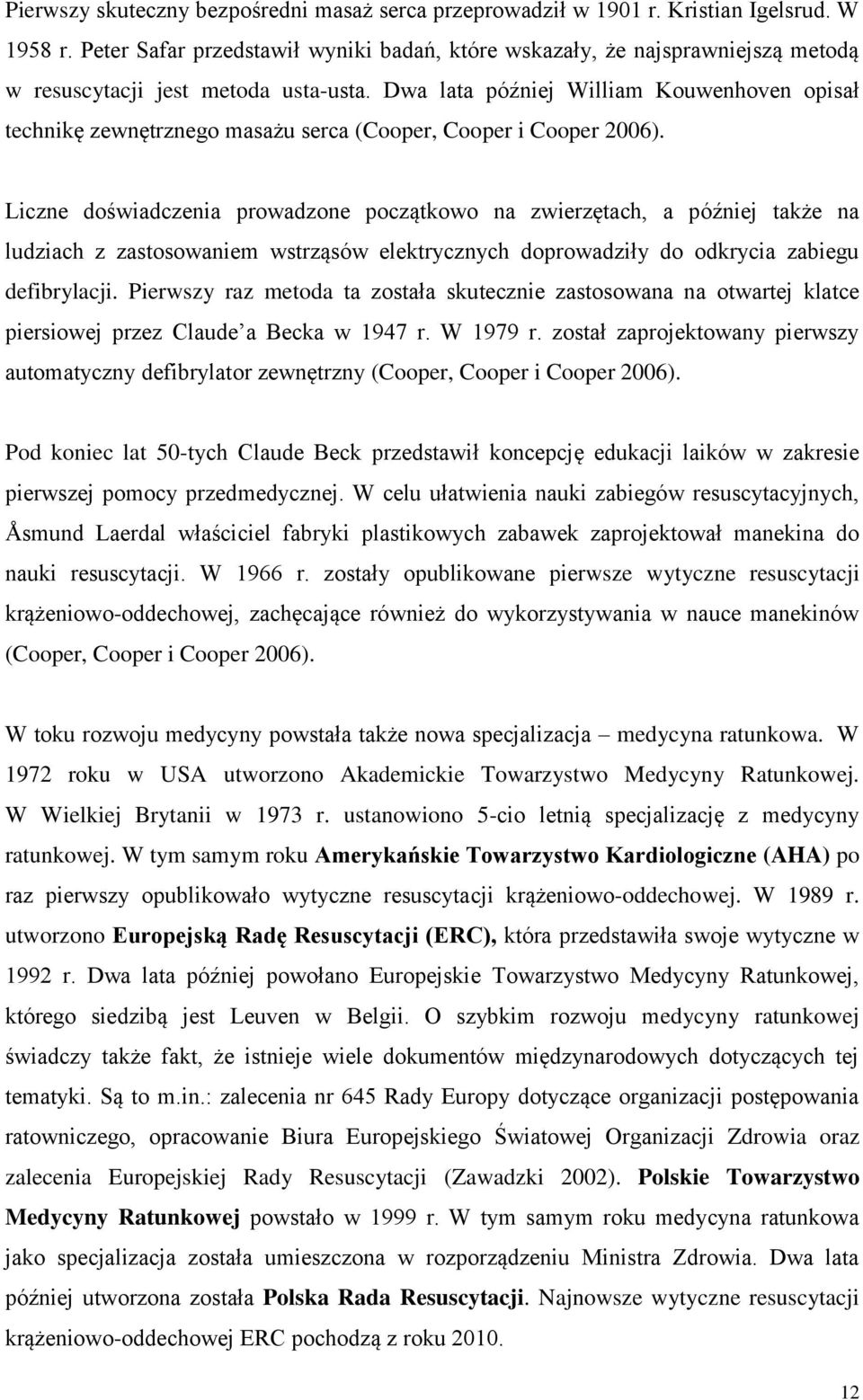 Dwa lata później William Kouwenhoven opisał technikę zewnętrznego masażu serca (Cooper, Cooper i Cooper 2006).