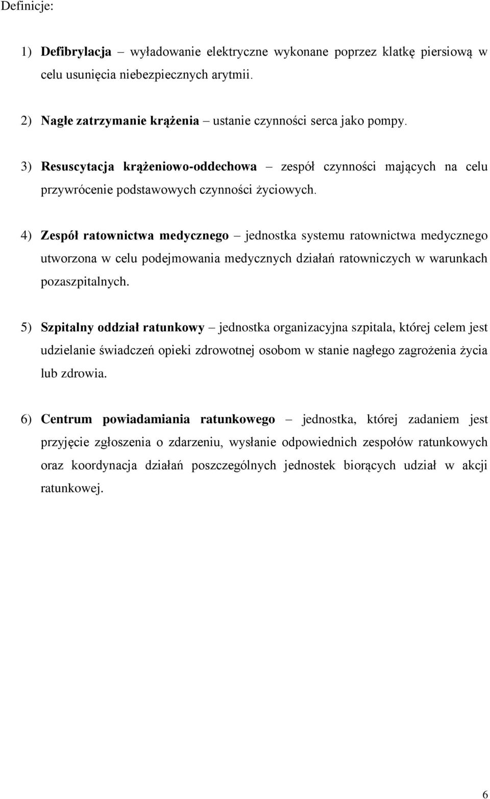 4) Zespół ratownictwa medycznego jednostka systemu ratownictwa medycznego utworzona w celu podejmowania medycznych działań ratowniczych w warunkach pozaszpitalnych.