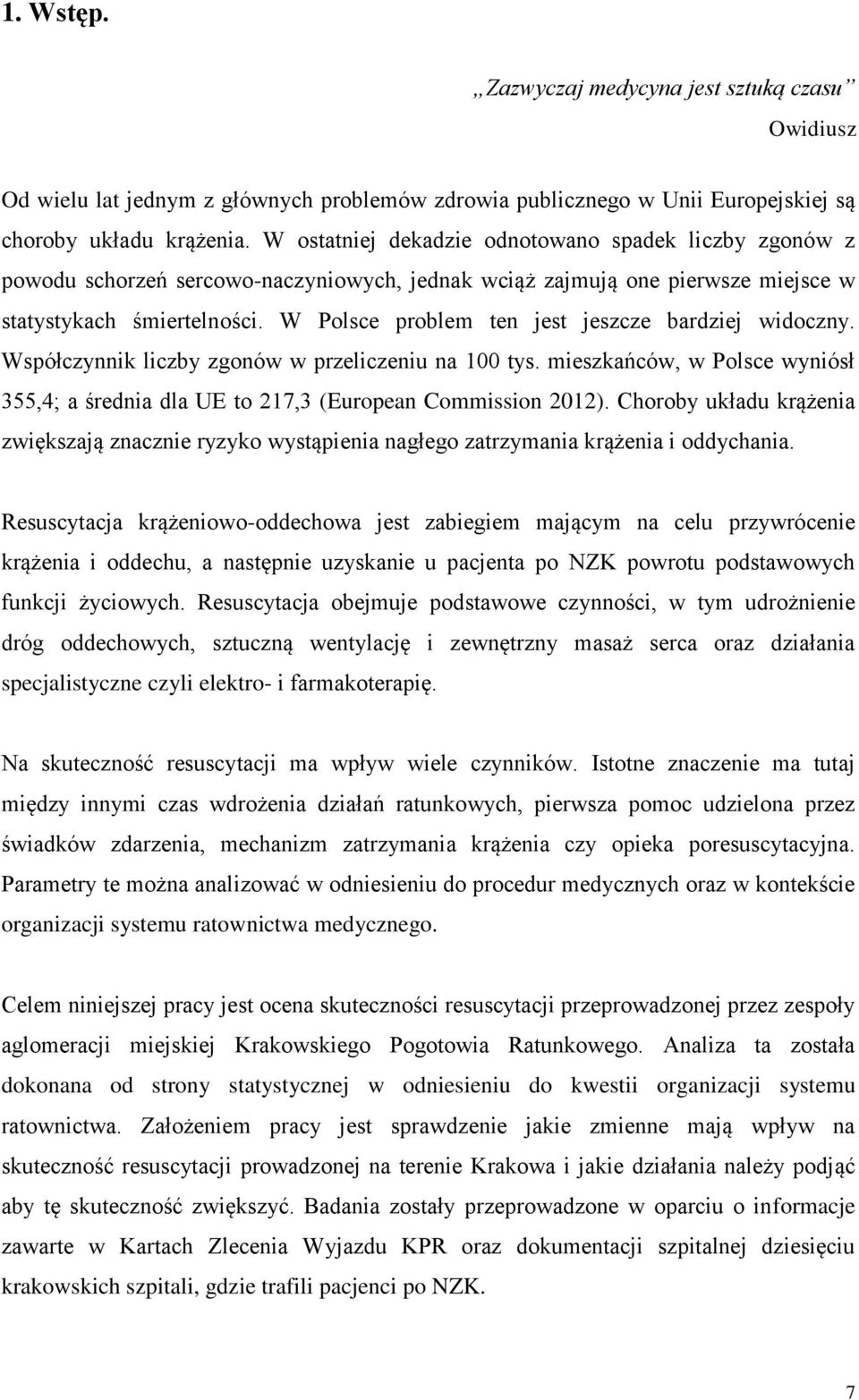 W Polsce problem ten jest jeszcze bardziej widoczny. Współczynnik liczby zgonów w przeliczeniu na 100 tys. mieszkańców, w Polsce wyniósł 355,4; a średnia dla UE to 217,3 (European Commission 2012).