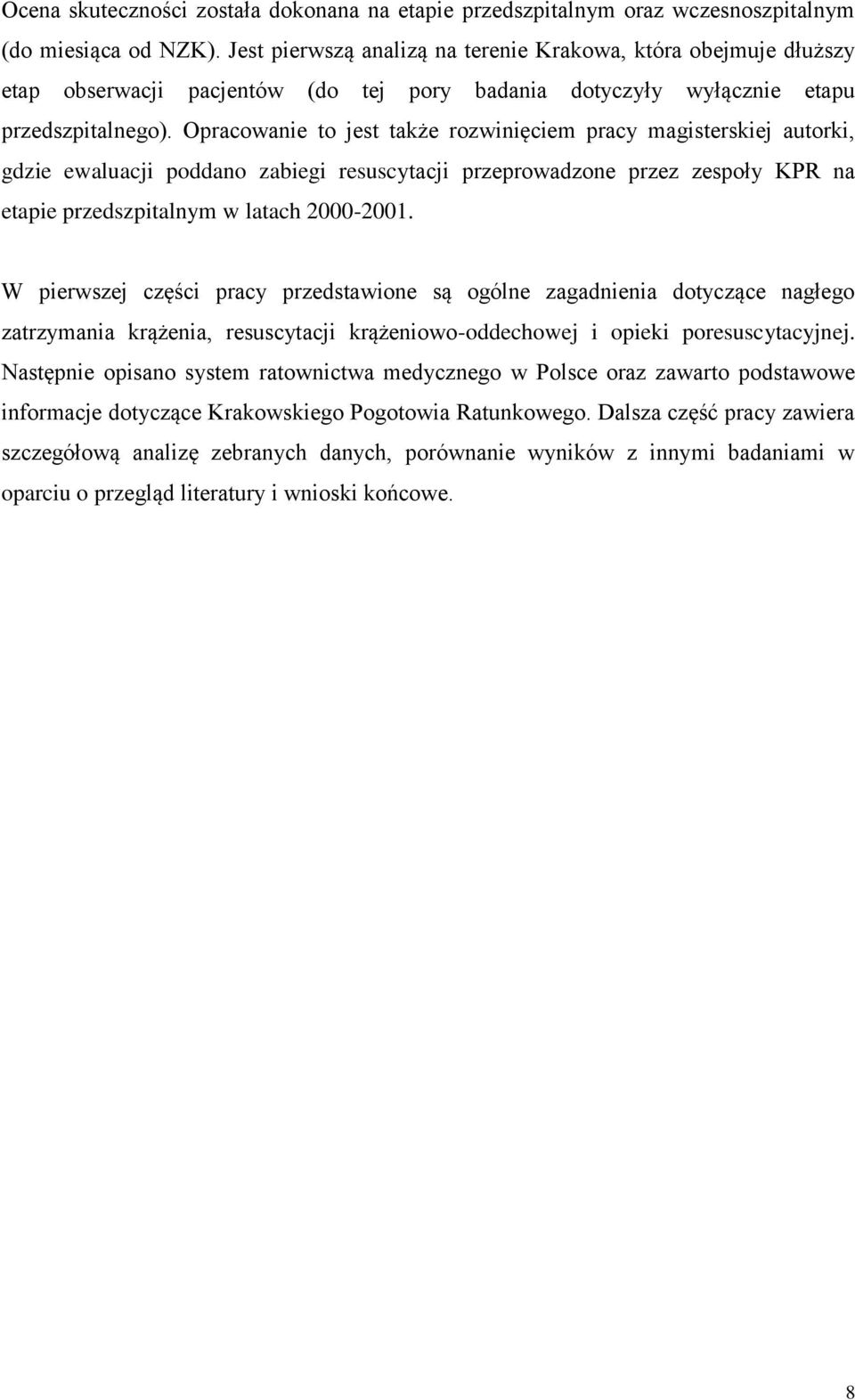 Opracowanie to jest także rozwinięciem pracy magisterskiej autorki, gdzie ewaluacji poddano zabiegi resuscytacji przeprowadzone przez zespoły KPR na etapie przedszpitalnym w latach 2000-2001.