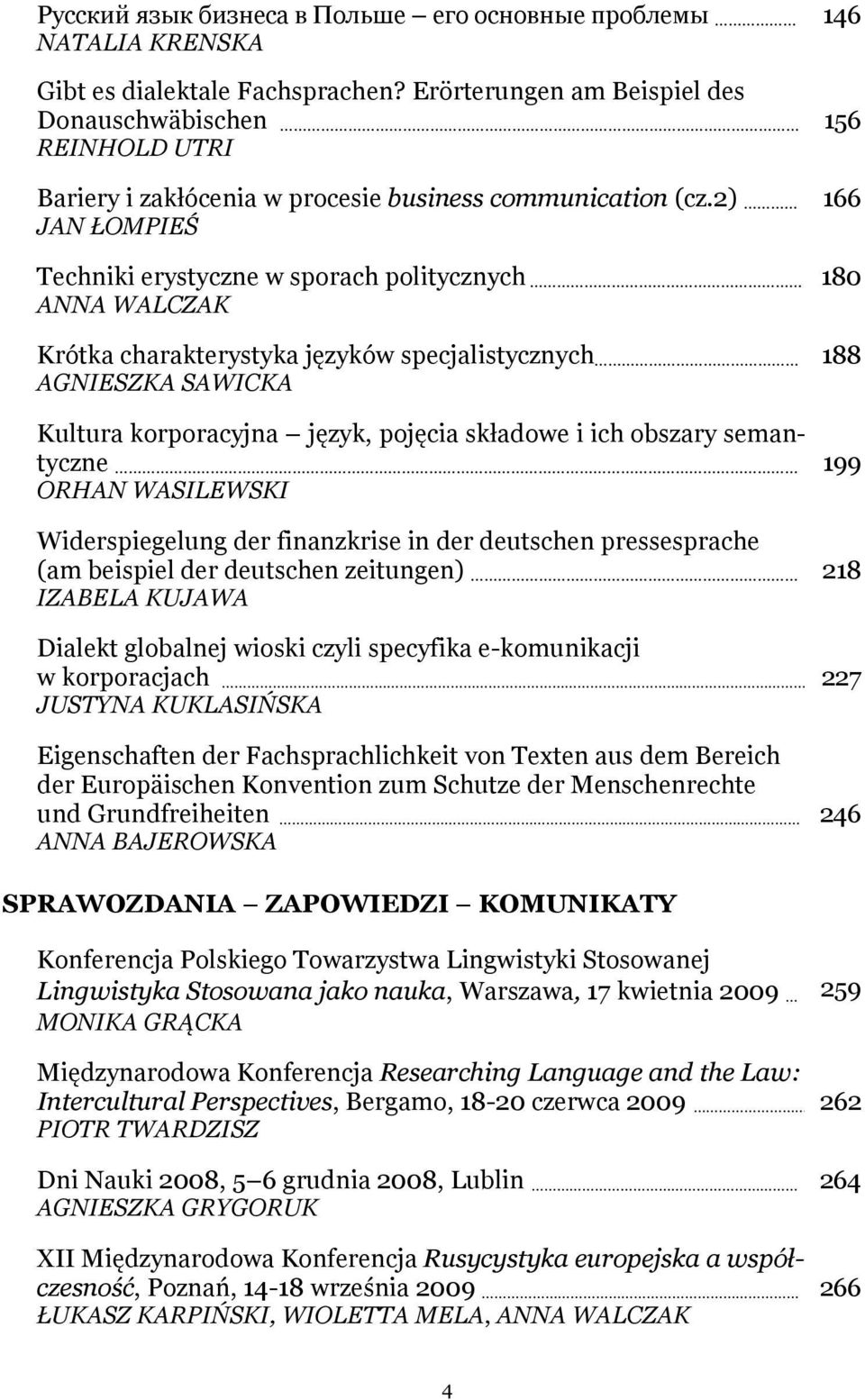 2) JAN ŁOMPIEŚ Techniki erystyczne w sporach politycznych ANNA WALCZAK Krótka charakterystyka języków specjalistycznych AGNIESZKA SAWICKA Kultura korporacyjna język, pojęcia składowe i ich obszary