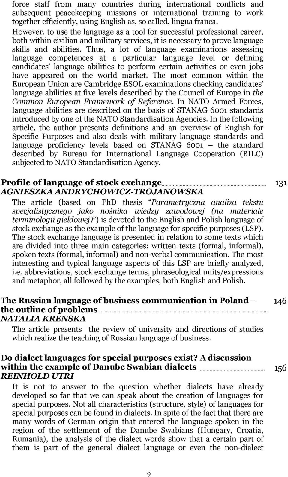 Thus, a lot of language examinations assessing language competences at a particular language level or defining candidates language abilities to perform certain activities or even jobs have appeared