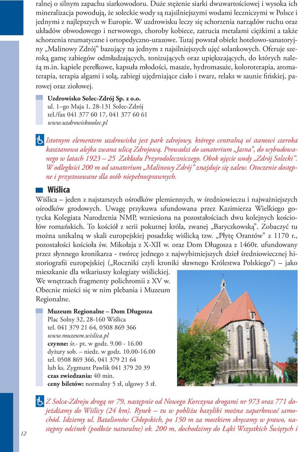 W uzdrowisku leczy się schorzenia narządów ruchu oraz układów obwodowego i nerwowego, choroby kobiece, zatrucia metalami ciężkimi a także schorzenia reumatyczne i ortopedyczno-urazowe.