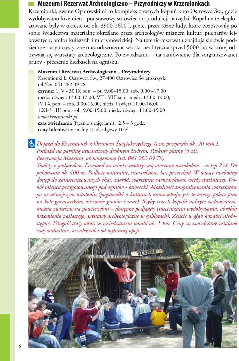 Na terenie rezerwatu znajdują się dwie podziemne trasy turystyczne oraz odtworzona wioska neolityczna sprzed 5000 lat, w której odbywają się warsztaty archeologiczne.