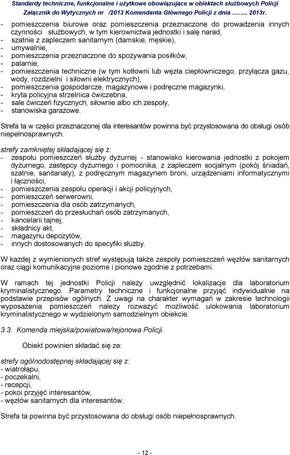 elektrycznych), - pomieszczenia gospodarcze, magazynowe i podręczne magazynki, - kryta policyjna strzelnica ćwiczebna, - sale ćwiczeń fizycznych, siłownie albo ich zespoły, - stanowiska garażowe.