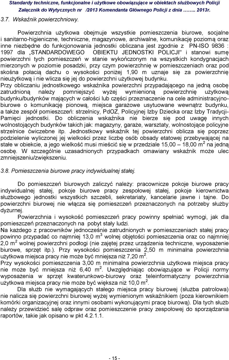 jednostki obliczana jest zgodnie z PN-ISO 9836 : 1997 dla STANDARDOWEGO OBIEKTU JEDNOSTKI POLICJI" i stanowi sumę powierzchni tych pomieszczeń w stanie wykończonym na wszystkich kondygnacjach