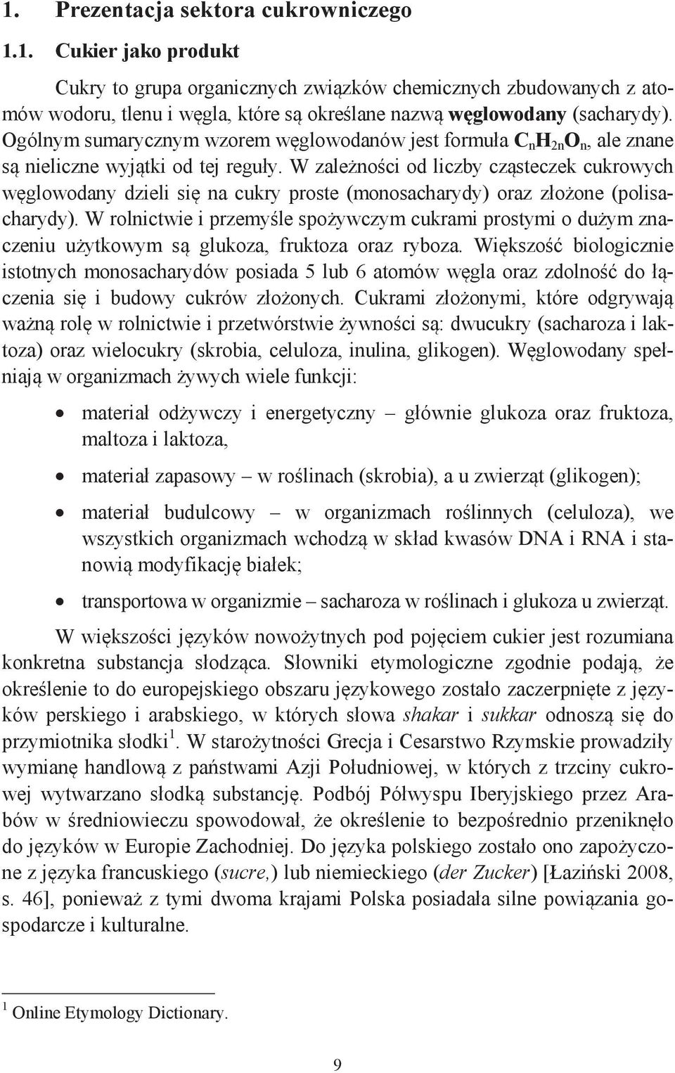 W zależności od liczby cząsteczek cukrowych węglowodany dzieli się na cukry proste (monosacharydy) oraz złożone (polisacharydy).