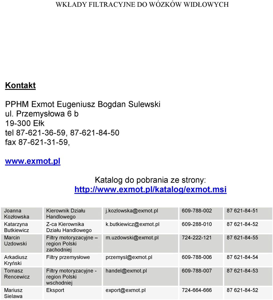 pl 609-788-002 87 621-84-51 Z-ca Kierownika k.butkiewicz@exmot.pl 609-288-010 87 621-84-52 Działu Handlowego Filtry motoryzacyjne m.uzdowski@exmot.