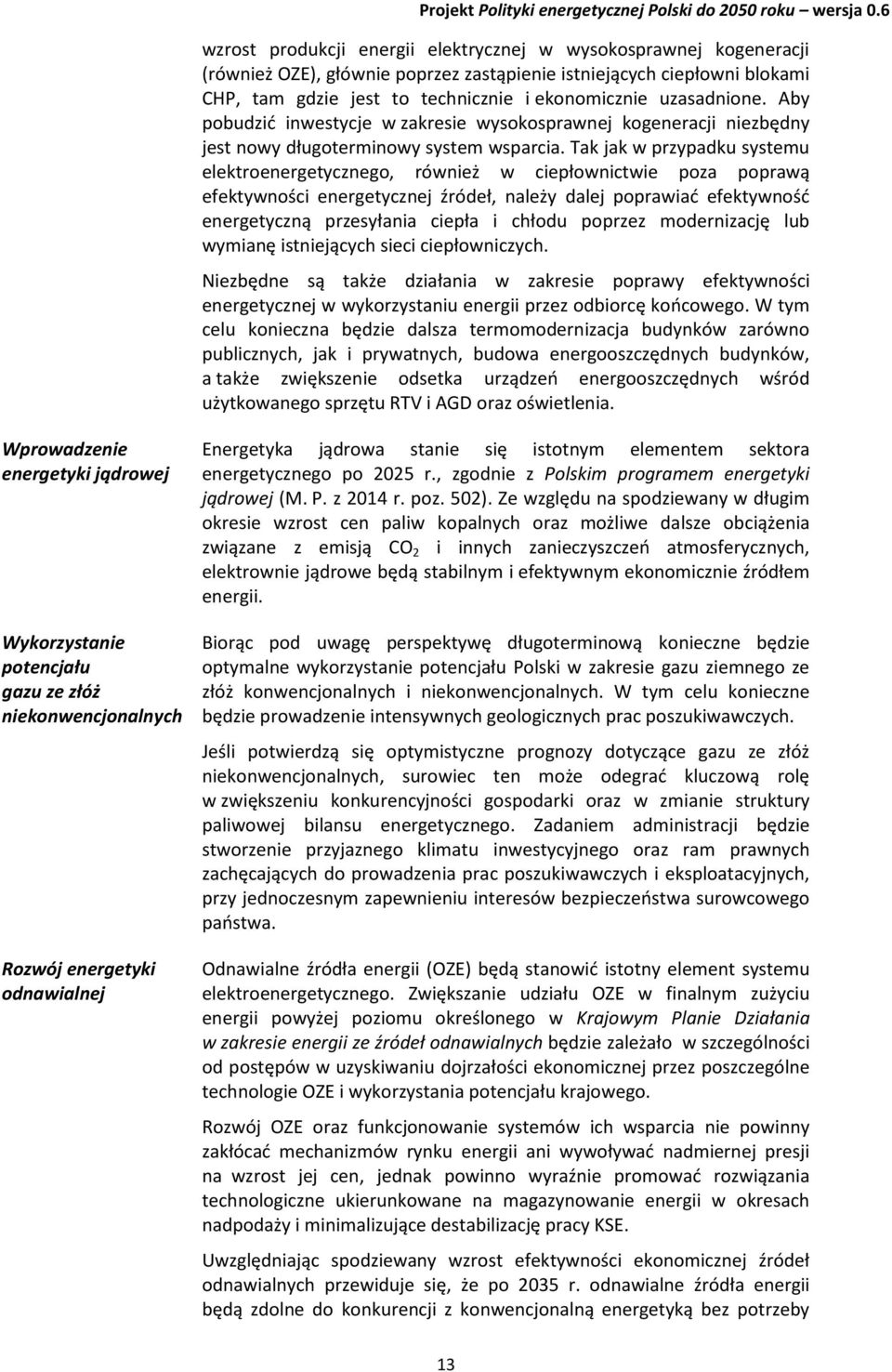 Tak jak w przypadku systemu elektroenergetycznego, również w ciepłownictwie poza poprawą efektywności energetycznej źródeł, należy dalej poprawiać efektywność energetyczną przesyłania ciepła i chłodu