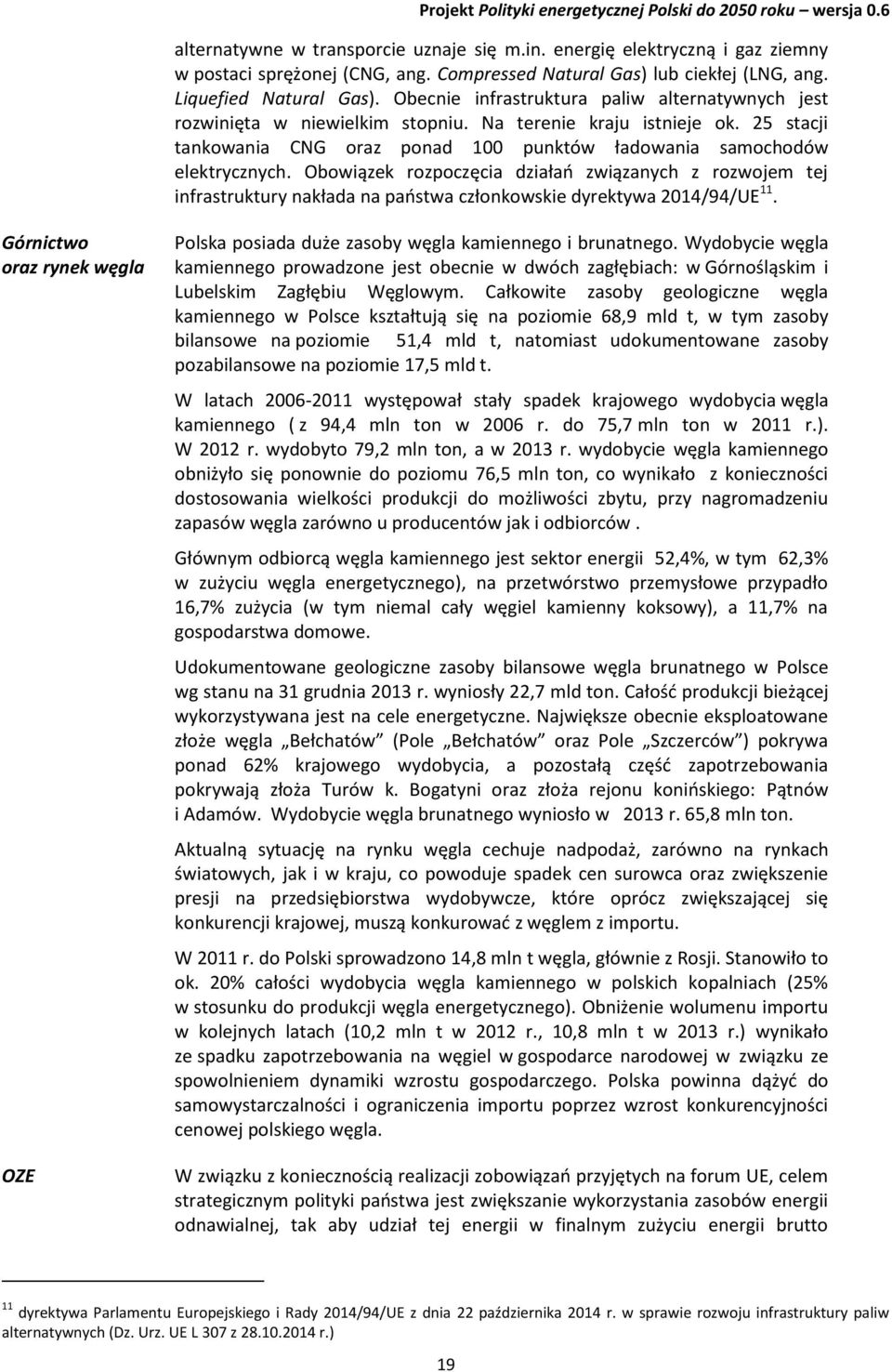 Obowiązek rozpoczęcia działań związanych z rozwojem tej infrastruktury nakłada na państwa członkowskie dyrektywa 2014/94/UE 11.