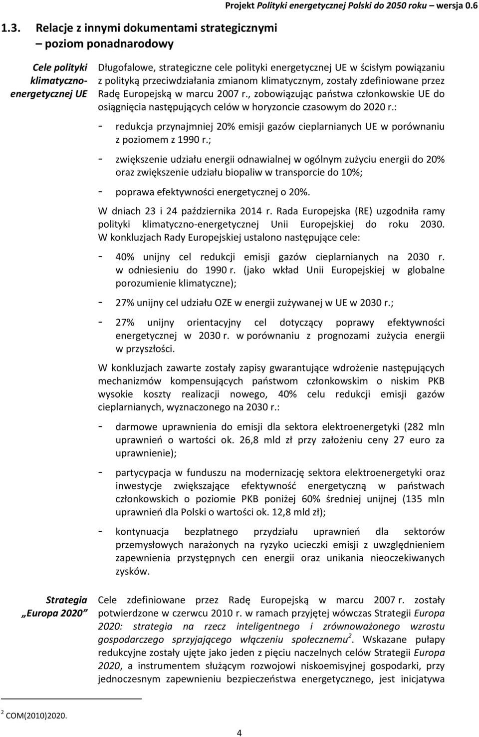 zostały zdefiniowane przez Radę Europejską w marcu 2007 r., zobowiązując państwa członkowskie UE do osiągnięcia następujących celów w horyzoncie czasowym do 2020 r.