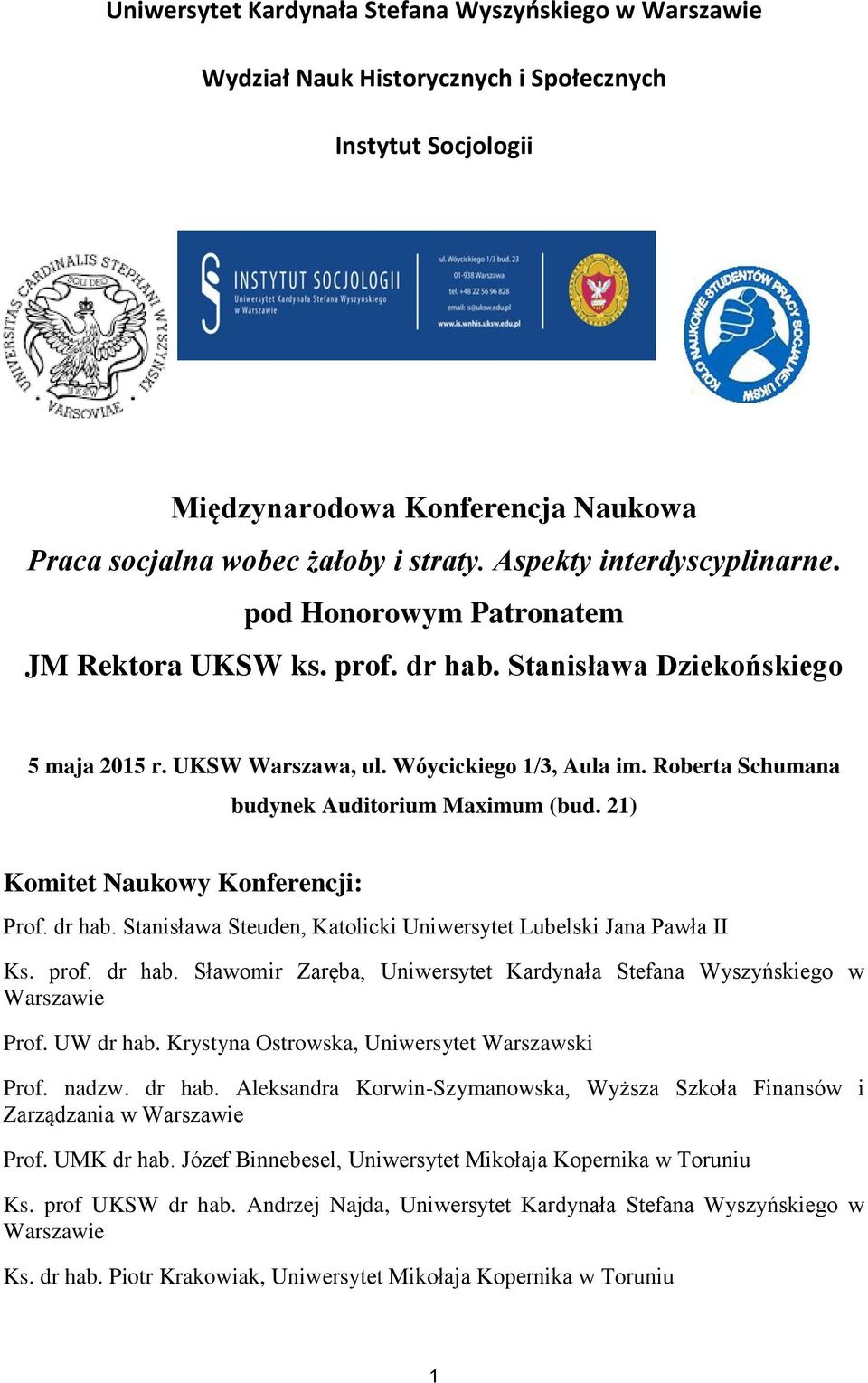 Roberta budynek Auditorium Maximum (bud. 21) Komitet Naukowy Konferencji: Prof. dr hab. Stanisława Steuden, Katolicki Uniwersytet Lubelski Jana Pawła II Ks. prof. dr hab. Sławomir Zaręba, Uniwersytet Kardynała Stefana Wyszyńskiego w Warszawie Prof.