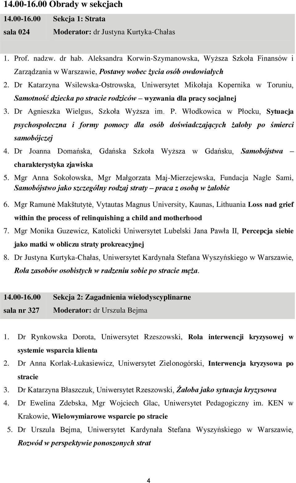 Dr Katarzyna Wsilewska-Ostrowska, Uniwersytet Mikołaja Kopernika w Toruniu, Samotność dziecka po stracie rodziców wyzwania dla pracy socjalnej 3. Dr Agnieszka Wielgus, Szkoła Wyższa im. P.