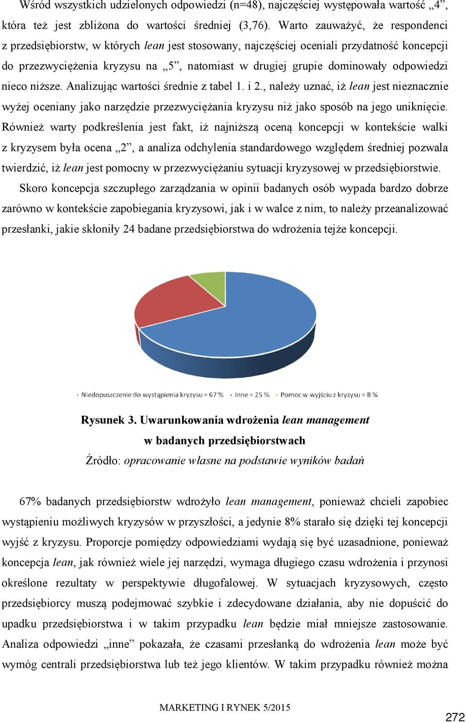 odpowiedzi nieco niższe. Analizując wartości średnie z tabel 1. i 2., należy uznać, iż lean jest nieznacznie wyżej oceniany jako narzędzie przezwyciężania kryzysu niż jako sposób na jego uniknięcie.