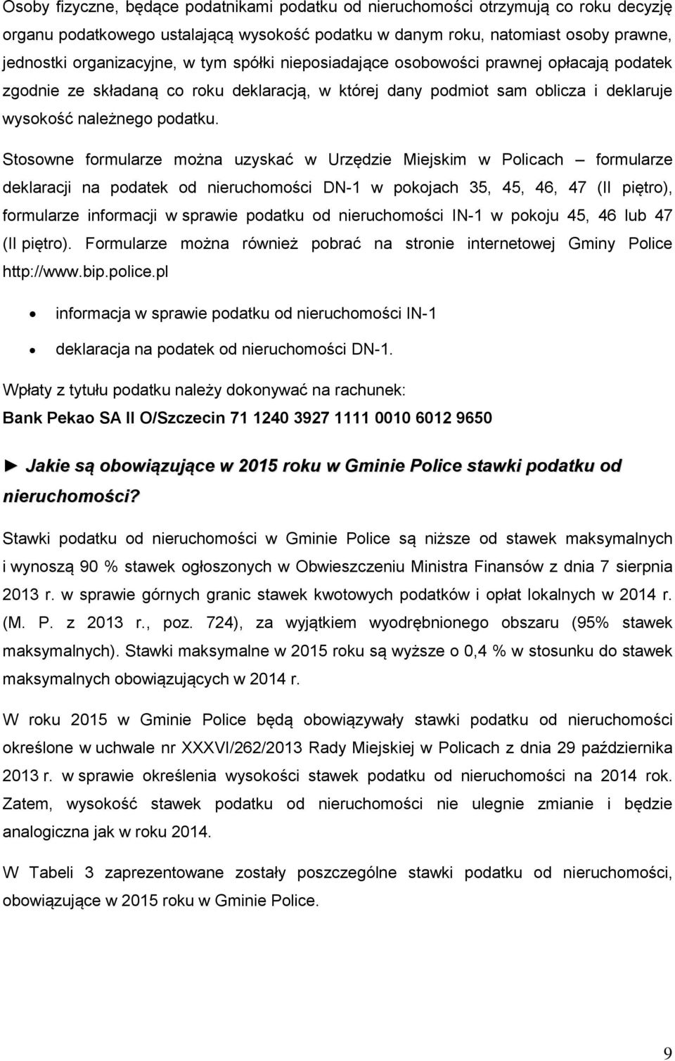 Stosowne formularze można uzyskać w Urzędzie Miejskim w Policach formularze deklaracji na podatek od nieruchomości DN-1 w pokojach 35, 45, 46, 47 (II piętro), formularze informacji w sprawie podatku