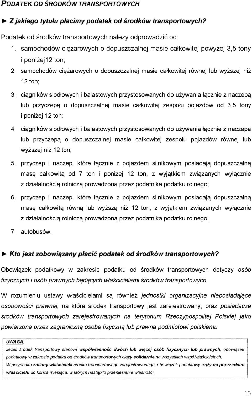 ciągników siodłowych i balastowych przystosowanych do używania łącznie z naczepą lub przyczepą o dopuszczalnej masie całkowitej zespołu pojazdów od 3,5 tony i poniżej 12 ton; 4.