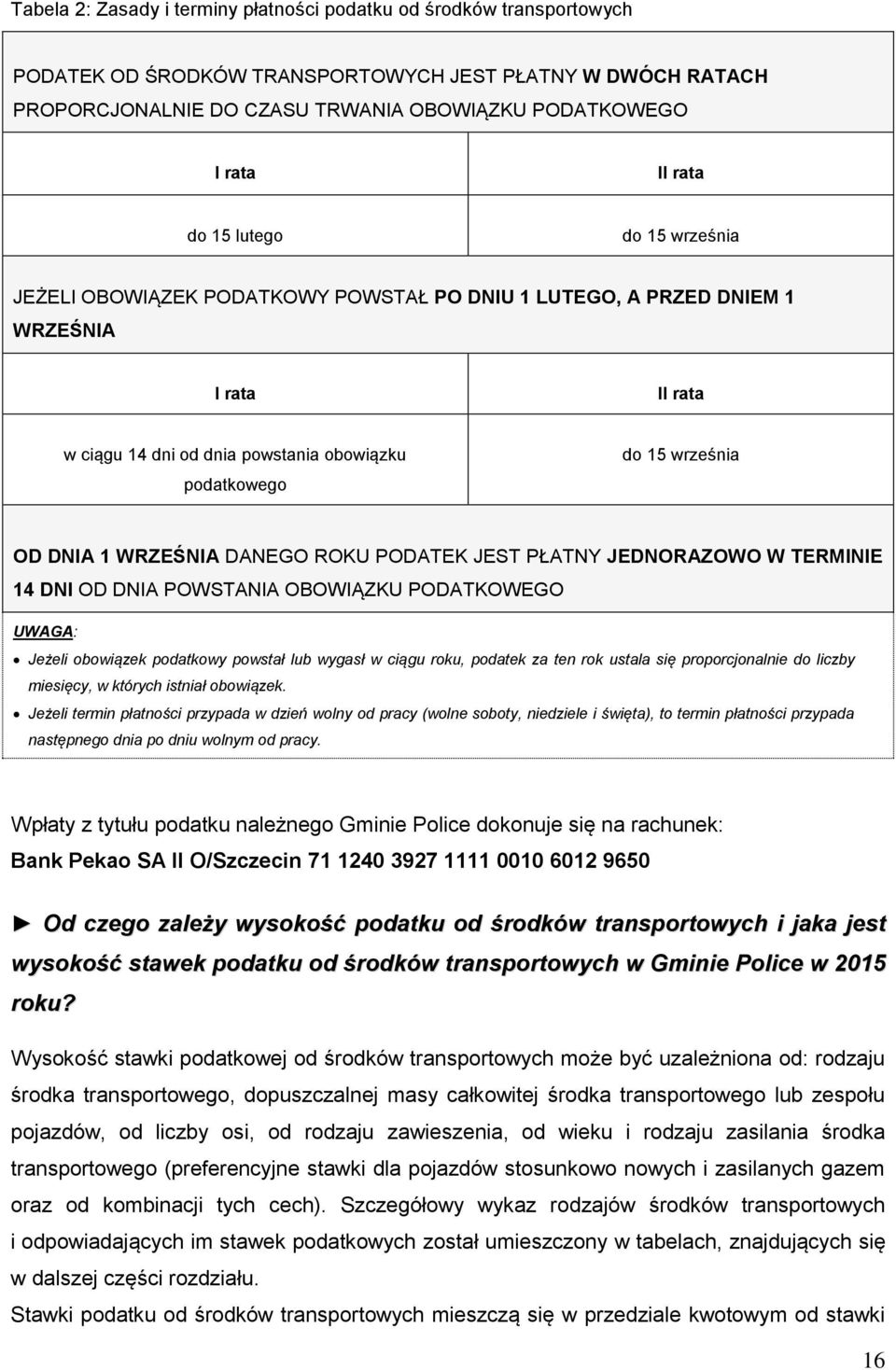 DNIA 1 WRZEŚNIA DANEGO ROKU PODATEK JEST PŁATNY JEDNORAZOWO W TERMINIE 14 DNI OD DNIA POWSTANIA OBOWIĄZKU PODATKOWEGO UWAGA: Jeżeli obowiązek podatkowy powstał lub wygasł w ciągu roku, podatek za ten