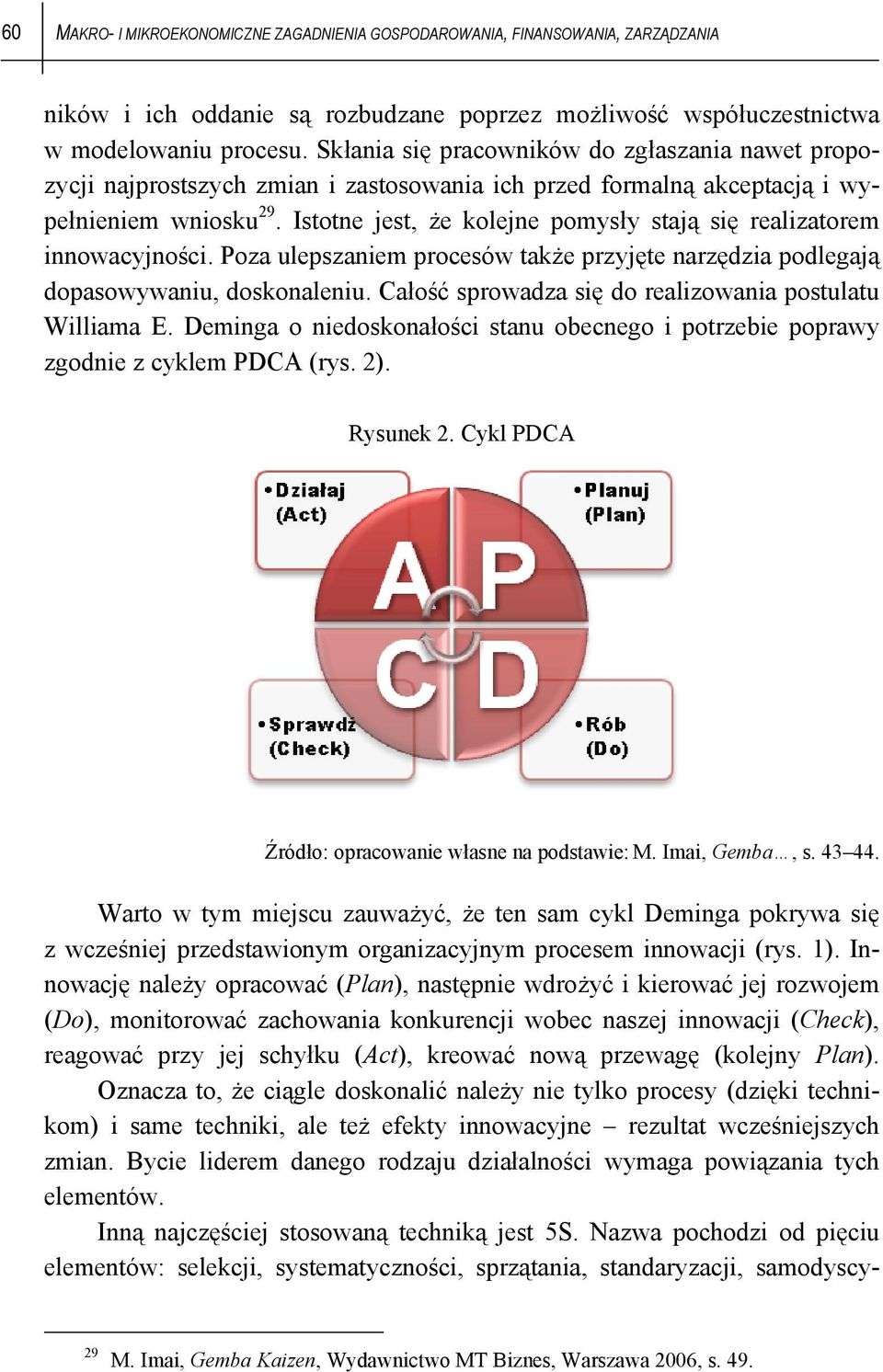 Istotne jest, że kolejne pomysły stają się realizatorem innowacyjności. Poza ulepszaniem procesów także przyjęte narzędzia podlegają dopasowywaniu, doskonaleniu.