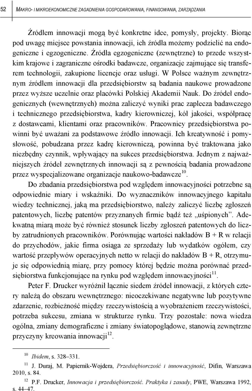 Źródła egzogeniczne (zewnętrzne) to przede wszystkim krajowe i zagraniczne ośrodki badawcze, organizacje zajmujące się transferem technologii, zakupione licencje oraz usługi.