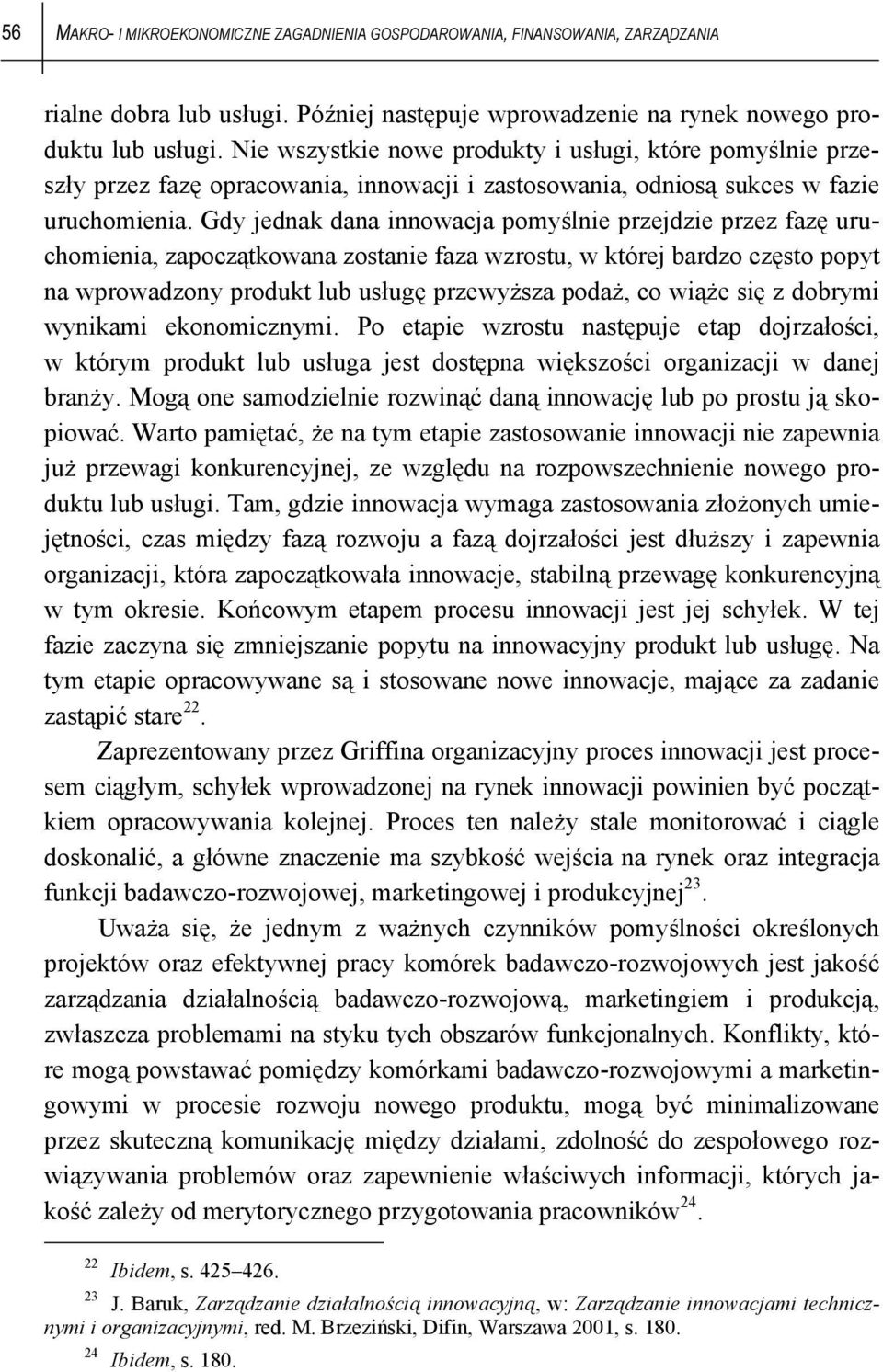 Gdy jednak dana innowacja pomyślnie przejdzie przez fazę uruchomienia, zapoczątkowana zostanie faza wzrostu, w której bardzo często popyt na wprowadzony produkt lub usługę przewyższa podaż, co wiąże