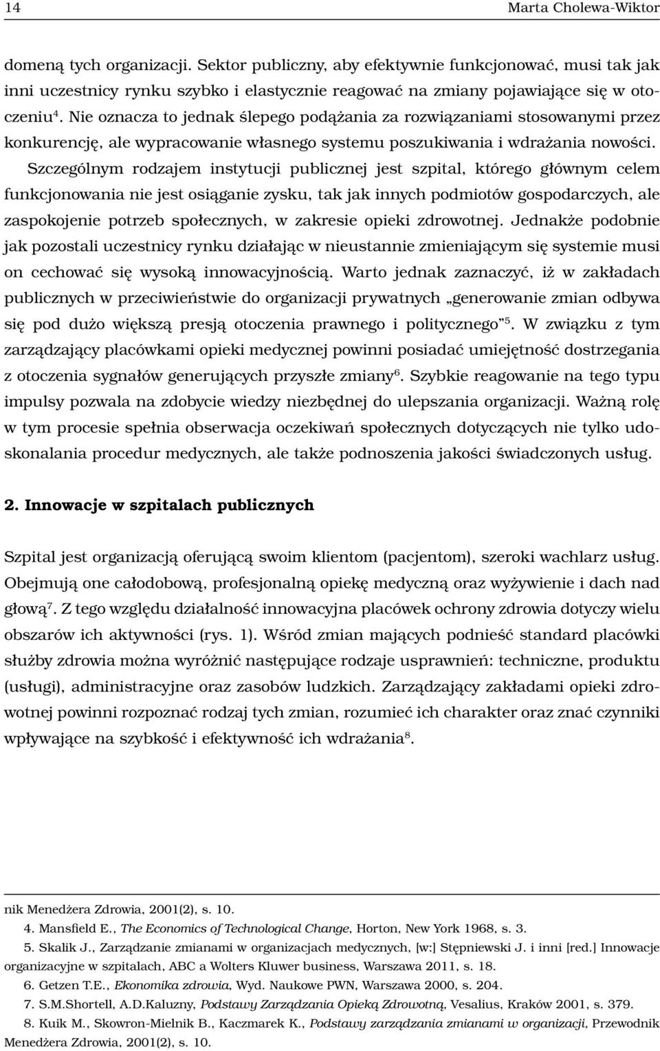 Nie oznacza to jednak ślepego podążania za rozwiązaniami stosowanymi przez konkurencję, ale wypracowanie własnego systemu poszukiwania i wdrażania nowości.