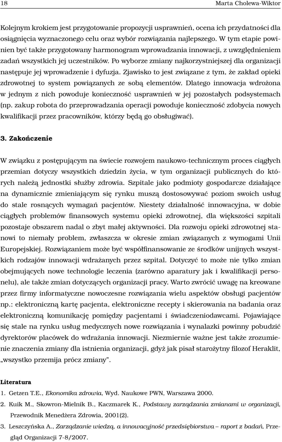 Po wyborze zmiany najkorzystniejszej dla organizacji następuje jej wprowadzenie i dyfuzja. Zjawisko to jest związane z tym, że zakład opieki zdrowotnej to system powiązanych ze sobą elementów.