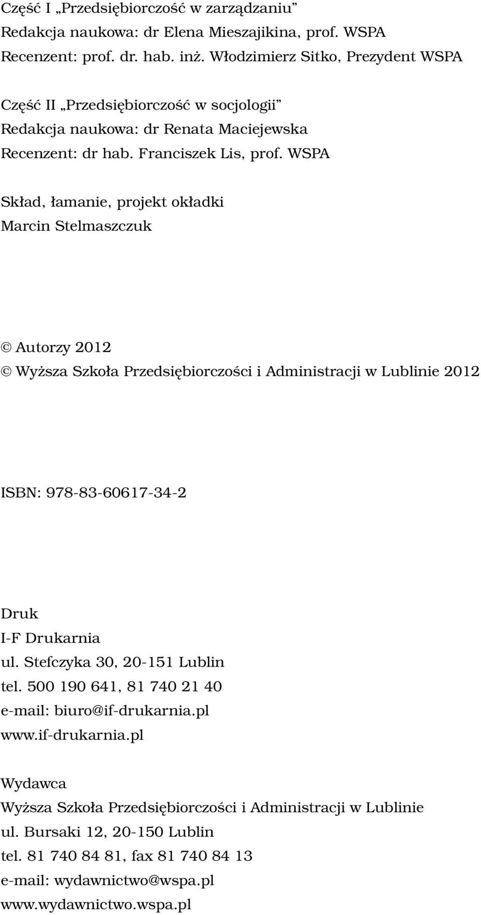 WSPA Skład, łamanie, projekt okładki Marcin Stelmaszczuk Autorzy 2012 Wyższa Szkoła Przedsiębiorczości i Administracji w Lublinie 2012 ISBN: 978-83-60617-34-2 Druk I-F Drukarnia ul.