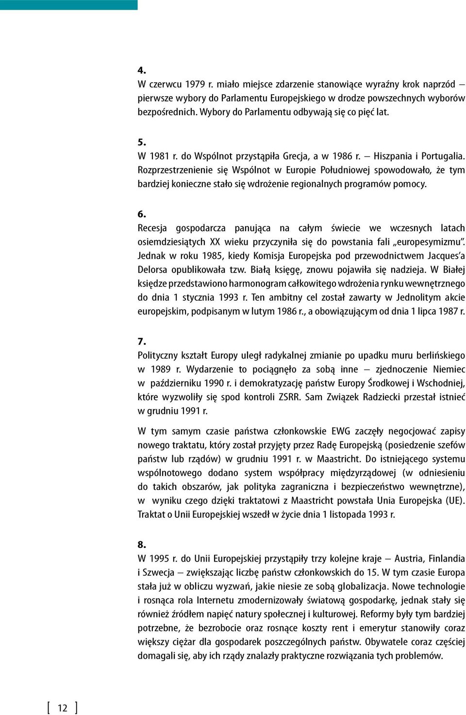 Rozprzestrzenienie się Wspólnot w Europie Południowej spowodowało, że tym bardziej konieczne stało się wdrożenie regionalnych programów pomocy. 6.