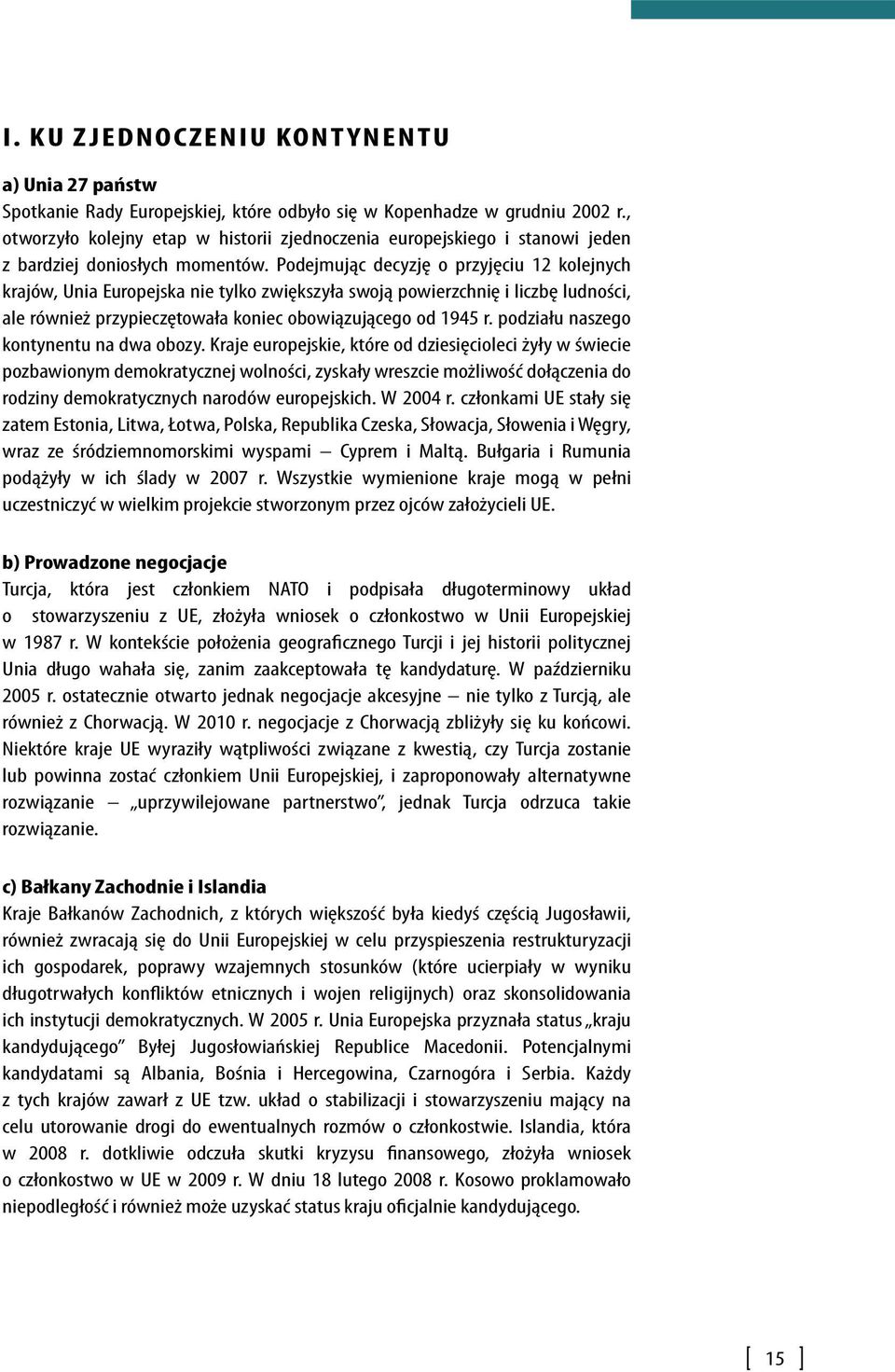 Podejmując decyzję o przyjęciu 12 kolejnych krajów, Unia Europejska nie tylko zwiększyła swoją powierzchnię i liczbę ludności, ale również przypieczętowała koniec obowiązującego od 1945 r.