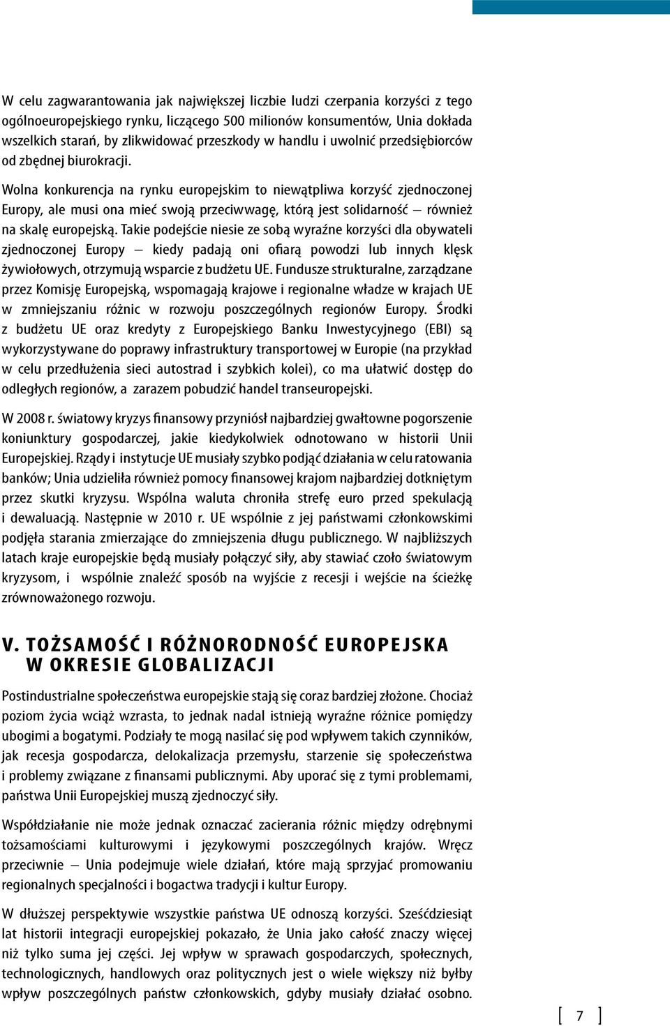 Wolna konkurencja na rynku europejskim to niewątpliwa korzyść zjednoczonej Europy, ale musi ona mieć swoją przeciwwagę, którą jest solidarność również na skalę europejską.