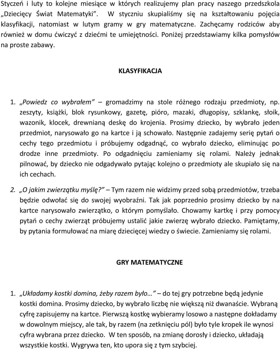 Poniżej przedstawiamy kilka pomysłów na proste zabawy. KLASYFIKACJA 1. Powiedz co wybrałem gromadzimy na stole różnego rodzaju przedmioty, np.