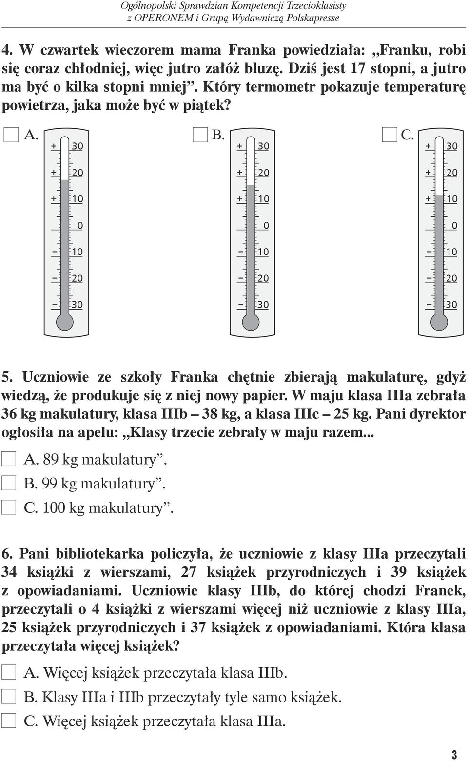 W maju klasa IIIa zebrała 36 kg makulatury, klasa IIIb 38 kg, a klasa IIIc 25 kg. Pani dyrektor ogłosiła na apelu: Klasy trzecie zebrały w maju razem... A. 89 kg makulatury. B. 99 kg makulatury. C.