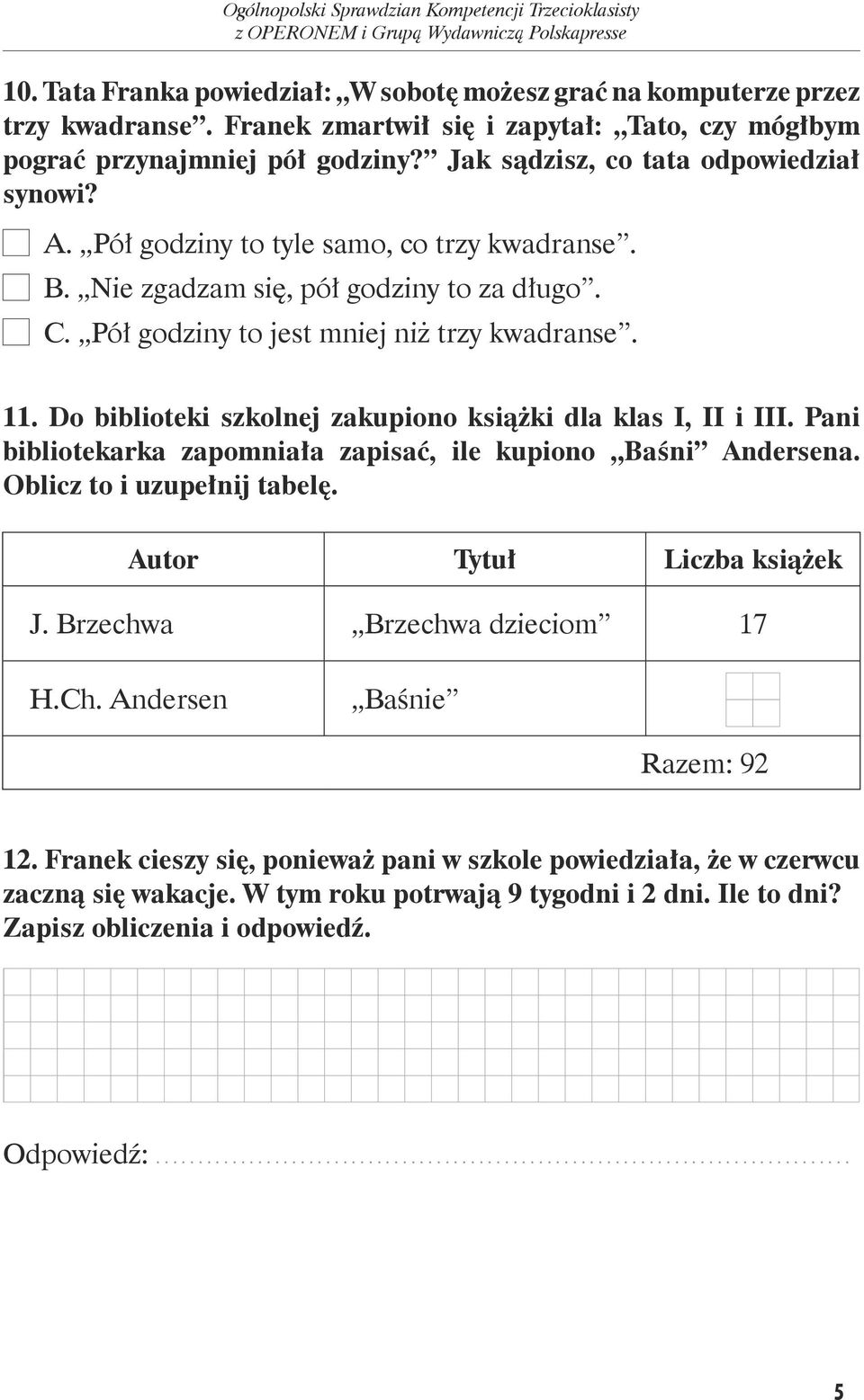 Do biblioteki szkolnej zakupiono książki dla klas I, II i III. Pani bibliotekarka zapomniała zapisać, ile kupiono Baśni Andersena. Oblicz to i uzupełnij tabelę. Autor Tytuł Liczba książek J.