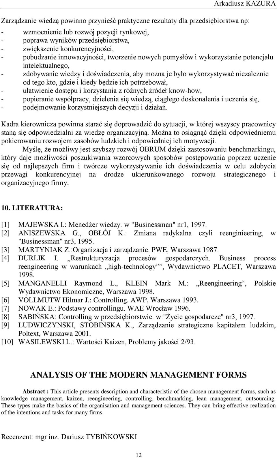 od tego kto, gdzie i kiedy będzie ich potrzebował, - ułatwienie dostępu i korzystania z różnych źródeł know-how, - popieranie współpracy, dzielenia się wiedzą, ciągłego doskonalenia i uczenia się, -