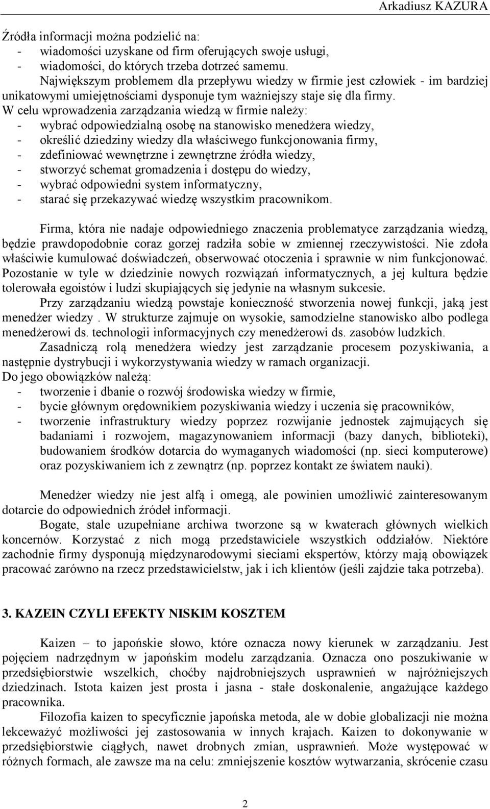 W celu wprowadzenia zarządzania wiedzą w firmie należy: - wybrać odpowiedzialną osobę na stanowisko menedżera wiedzy, - określić dziedziny wiedzy dla właściwego funkcjonowania firmy, - zdefiniować